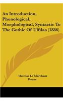 Introduction, Phonological, Morphological, Syntactic To The Gothic Of Ulfilas (1886)