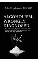 Alcoholism, Wrongly Diagnosed, the Real Reason, Why Its So Hard to Break the Cycle of Alcoholism & Drug Addiction, and How to Win, with God's Help