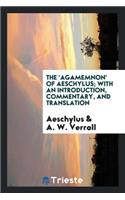 The 'agamemnon' of Aeschylus; With an Introduction, Commentary, and Translation, by A. W. Verrall