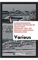 Correspondence Between the Board of Trade and T. Grahame, Esq. on Railway and Canal Combination