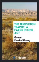 Templeton Teapot. a Farce in One Act