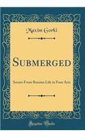 Submerged: Scenes from Russian Life in Four Acts (Classic Reprint): Scenes from Russian Life in Four Acts (Classic Reprint)