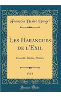 Les Harangues de L'Exil, Vol. 1: Corneille, Racine, Moliï¿½re (Classic Reprint)