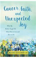 Cancer, Faith, and Unexpected Joy – What My Mother Taught Me About How to Live and How to Die