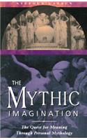 The Mythic Imagination: The Quest for Meaning Through Personal Mythology