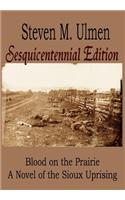 Blood on the Prairie - A Novel of the Sioux Uprising Sesquicentennial Edition