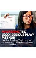 Mastering the LEGO Serious Play Method: 44 Facilitation Techniques for Trained LEGO Serious Play Facilitators