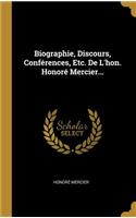 Biographie, Discours, Conférences, Etc. De L'hon. Honoré Mercier...