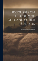 Discourses on the Unity of God, and Other Subjects