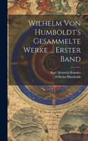 Wilhelm Von Humboldt's Gesammelte Werke ... Erster Band