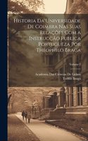 Historia Da Universidade De Coimbra Nas Suas Relações Com a Instrucção Publica Portugueza Por Theophilo Braga; Volume 2