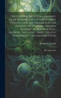 Der Europäische Seifen-fabrikant, Oder Wissenschaftlich Praktische Darstellung Der Fabrikation Der Harten Und Weichen, Grünen, Schwarzen, Braunen, Kali-, Natron-, Talg-, Oel-, Harz-, Fleisch-, Schönheits- Und Anderer Seifen