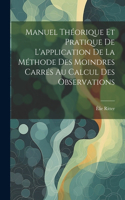 Manuel Théorique Et Pratique De L'application De La Méthode Des Moindres Carrés Au Calcul Des Observations