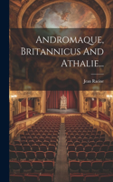 Andromaque, Britannicus And Athalie...