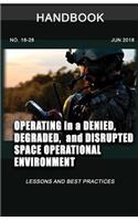 Operating in a Denied, Degraded, and Disrupted Space Operational Environment Handbook: Lessons and Best Practices