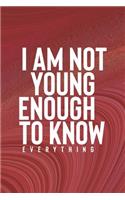 I Am Young Enough To Know Everything: Daily Success, Motivation and Everyday Inspiration For Your Best Year Ever, 365 days to more Happiness Motivational Year Long Journal / Daily Notebo