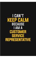 I Can't Keep Calm Because I Am A Customer Service Representative