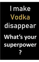 I make vodka disappear. What's your superpower?: Funny gag gift for vodka lovers and drinkers. Blank lined pages. Great Christmas or birthday gift for women.