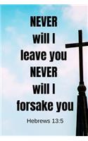Never will I leave you - Never will I forsake you - Hebrews 13