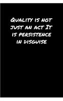 Quality Is Not Just An Act It Is Persistence In Disguise&#65533;: A soft cover blank lined journal to jot down ideas, memories, goals, and anything else that comes to mind.