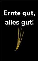 Ernte gut, alles gut!: kleines liniertes Notizbuch, kleiner als A5, gößer als A6 für einen Landwirt oder Lohner in der Landwirtschaft als Geschenk