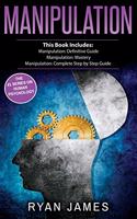 Manipulation: 3 Manuscripts - Manipulation Definitive Guide, Manipulation Mastery, Manipulation Complete Step by Step Guide (Manipulation Series) (Volume 4)