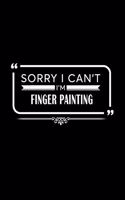 Sorry I Can't I'm Finger Painting