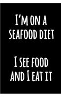 I'm on a Seafood Diet I See Food And I Eat It: Funny Cooking Notebook Black and White Funny Quote Lined Notebook Journal