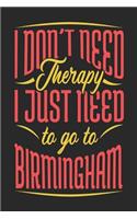 I Don't Need Therapy I Just Need To Go To Birmingham: Birmingham Notebook Birmingham Vacation Journal Handlettering Diary I Logbook 110 Journal Paper Pages Birmingham Buch 6 x 9