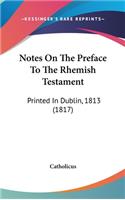 Notes On The Preface To The Rhemish Testament: Printed In Dublin, 1813 (1817)