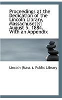 Proceedings at the Dedication of the Lincoln Library, Massachusetts: August 5, 1884. with an Appendi