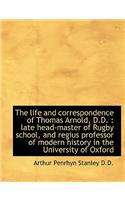The Life and Correspondence of Thomas Arnold, D.D.: Late Head-Master of Rugby School, and Regius PR