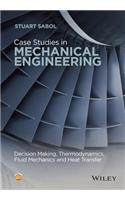 Case Studies in Mechanical Engineering: Decision Making, Thermodynamics, Fluid Mechanics and Heat Transfer