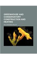 Greenhouse and Conservatory Construction and Heating: (English)