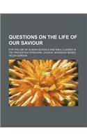 Questions on the Life of Our Saviour; For the Use of Sunday-Schools and Bible Classes in the Protestant Episcopal Church. Advanced Series: (English)