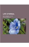 Life Eternal; Past - Present - Future
