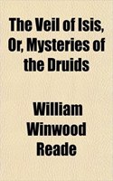 The Veil of Isis, Or, Mysteries of the Druids