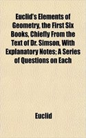 Euclid's Elements of Geometry, the First Six Books, Chiefly from the Text of Dr. Simson, with Explanatory Notes; A Series of Questions on Each: (English)