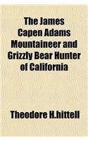 The James Capen Adams Mountaineer and Grizzly Bear Hunter of California