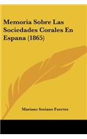 Memoria Sobre Las Sociedades Corales En Espana (1865)