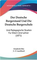 Der Deutsche Burgerstand Und Die Deutsche Burgerschule: Und Padagogische Studien Fur Eltern Und Lehrer (1871)