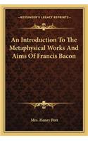 An Introduction To The Metaphysical Works And Aims Of Francis Bacon