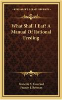 What Shall I Eat? a Manual of Rational Feeding