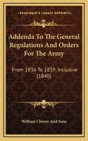Addenda to the General Regulations and Orders for the Army: From 1836 to 1839, Inclusive (1840)