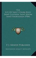 Life Of Saint Colum-Kille; Saint Clotilda; Saint Jerom; Saint Radegonda (1904)
