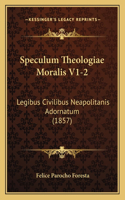 Speculum Theologiae Moralis V1-2: Legibus Civilibus Neapolitanis Adornatum (1857)(Latin)