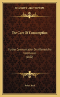 The Cure Of Consumption: Further Communication On A Remedy For Tuberculosis (1890)