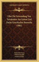 Uber Die Verwendung Von Terrakotten Am Geison Und Dache Griechischer Bauwerke (1881)