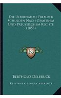Die Uebernahme Fremder Schulden Nach Gemeinem Und Preussischem Rechte (1853)