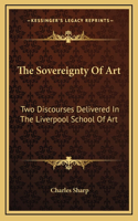 The Sovereignty Of Art: Two Discourses Delivered In The Liverpool School Of Art